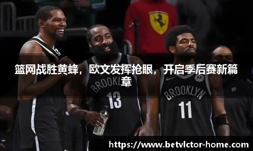 篮网战胜黄蜂，欧文发挥抢眼，开启季后赛新篇章